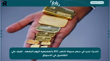 تحديث جديد في سعر سبيكة الذهب BTC بالمصنعية اليوم الجمعة.. تعرف على التفاصيل في الأسواق